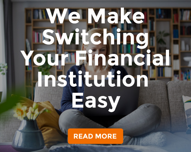 We Make Switching Your Financial Institution Easy