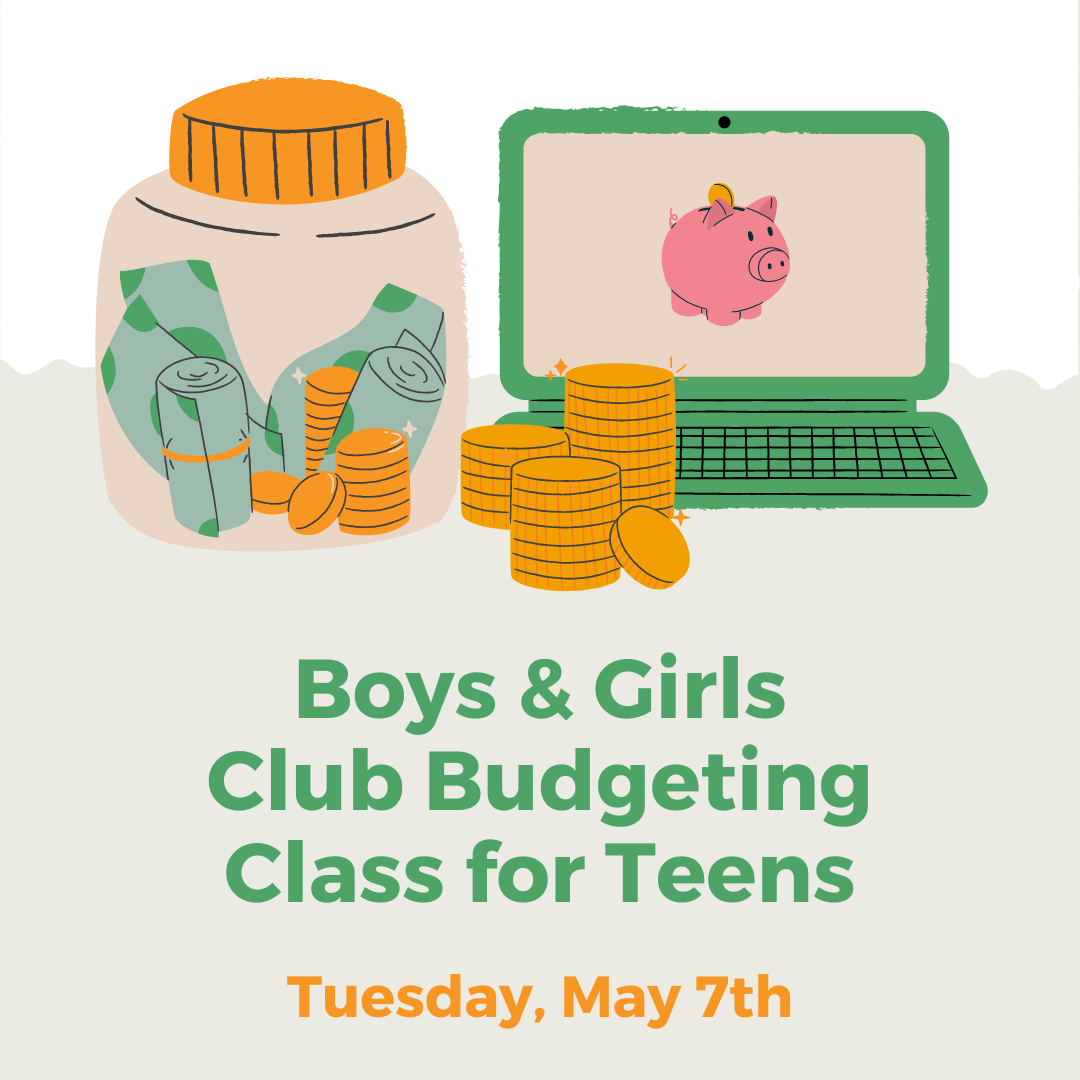 Boys & Girls Club Budgeting Class for Teens Tuesday, May 7th 4:30 PM